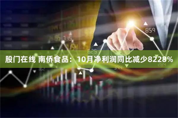 股门在线 南侨食品：10月净利润同比减少8228%